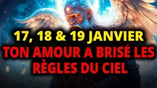 Élus : Les 17, 18 & 19 Janvier, le Ciel fut Choqué par Votre Amour pour Votre Âme Sœur !
