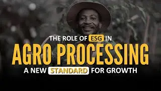 🎥 The Role of ESG in Agro-Processing: How Sustainable Practices Fuel Long-Term Growth