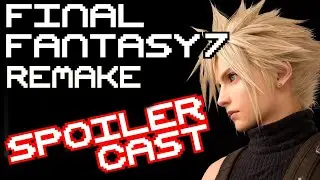Final Fantasy 7 Remake Spoilercast