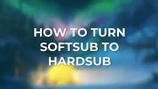 How to Turn Softsub Into Hardsub