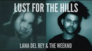 lust for the hills // lana del rey x the weeknd (mashup)