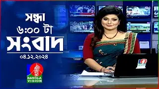 সন্ধ্যা ৬টার বাংলাভিশন সংবাদ | ০৪ ডিসেম্বর ২০২৪ | BanglaVision 6 PM News Bulletin | 04 Dec 2024