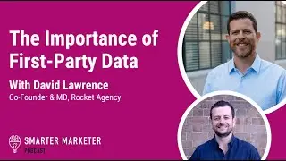 The Importance of First-Party Data w. David Lawrence | Smarter Marketer Podcast