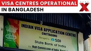 Indian Visa Centres in Bangladesh Operational Except Chattogram After Attack | NewsX