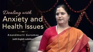 Dealing with Anxiety & Health Issues | Anandmurti Gurumaa (with English subtitles)
