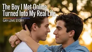 🔥 &ldquo;The Boy I Met Online Turned Into My Real Life&rdquo;  | Gay Love Story