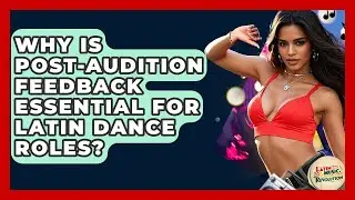 Why Is Post-audition Feedback Essential For Latin Dance Roles? - Latin Music Revolution
