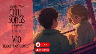 [Playlist] Chill Songs V.10 | No Copyright Music | simply enjoy a peaceful moment