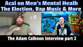Adam Calhoun on Men's Mental Health, The Election, Rap Music & More | ACAL Interview pt 2