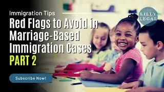 Lilly Legal  | Immigration Tips | Red Flags to Avoid in Marriage-Based Immigration Cases (PART 2)