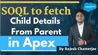 SOQL to fetch Child Details from Parent || By Rajesh Chatterjee.