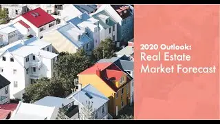 2020 Outlook: Real Estate Market Forecast