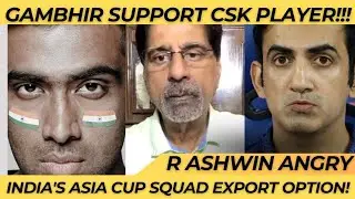 INDIA'S Asia Cup 2023 Squad Export Option! | Gambhir Support Csk Player | Ravichandran Ashwin Angry