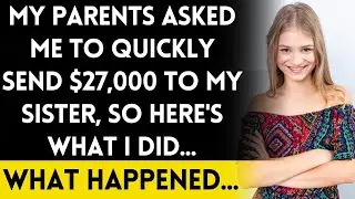 My Parents Asked Me to Send $27,000 to My Sister Right Away, Here's What Happened...