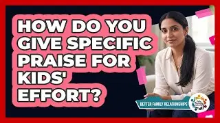 How Do You Give Specific Praise for Kids' Effort?