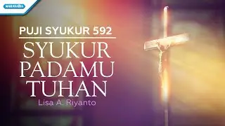 Puji Syukur 592 - Syukur PadaMu Tuhan - Lisa A. Riyanto (with lyric)