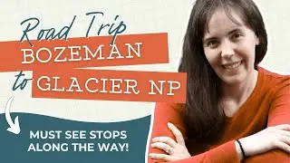 What to See Between Bozeman and Glacier National Park (West Entrance)