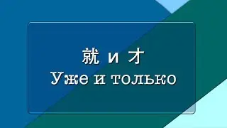 就 и 才 -  уже и только| Грамматика | КИТ-UP