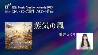 【第7回MCA 2025】ストリーミング部門 ノミネート作品 No.4　〜藤井さくら『蒸気の風』〜