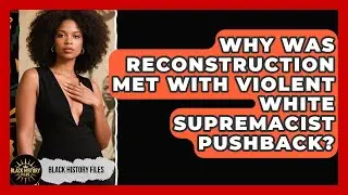 Why Was Reconstruction Met With Violent White Supremacist Pushback? - Black History Files