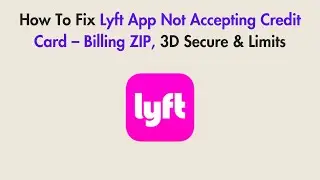 How To Fix Lyft App Not Accepting Credit Card &ndash; Billing ZIP, 3D Secure & Limits