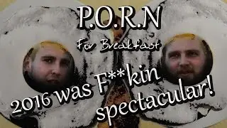 2016 WAS F*CKIN SPECTACULAR!--P.O.R.N. for breakfast