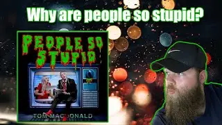 Tom MacDonald - People So Stupid | {REACTION}