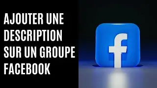 Comment ajouter une description sur un groupe Facebook
