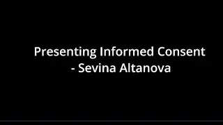 Presenting Informed Consent - Sevina Altanova