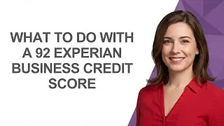 What to Do with a 92 Experian Business Credit Score - AshleyHowTo