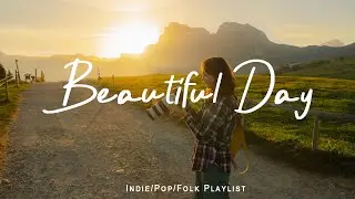 Beautiful Day 🎶 A Playlist for a warm start of new day | An Indie/Pop/Folk/Acoustic Playlist