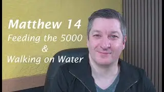 Matthew 14 -  Feeding the 5000 & Walking on Water