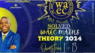 2024 WAEC Mathematics Theory Questions | Detailed Step-by-Step Solutions