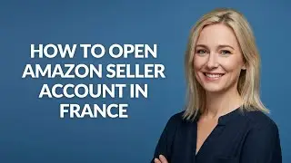 HOW TO OPEN AMAZON SELLER ACCOUNT IN FRANCE - Julia'sTutorials