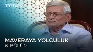 Maveraya Yolculuk - 6. Bölüm