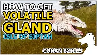 How to get Volatile Gland | Isle of Siptah | CONAN EXILES