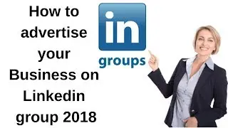 How to advertise your business on linkedin group 2018