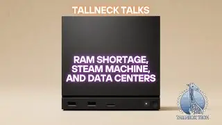 Tallneck Talks - Ram Shortage, Steam Machine, and Data Centers