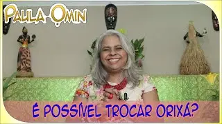 É Possível Trocar o Orixá de uma Pessoa?
