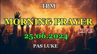 TPM Morning Prayer Live | 25 June 2024 | Pas Luke | TPM Message | CPM | Christian Praising