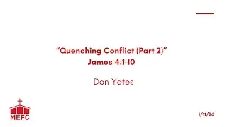 Quenching Conflict,  Part 2- James 4:1-10- Pastor Don Yates