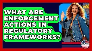 What Are Enforcement Actions In Regulatory Frameworks? - We Are Liberal