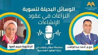 الوسائل البديلة لتسوية النزاعات في عقود الإنشاءات مع (د.مريم العوا).