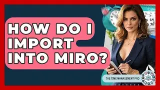 How Do I Import Into Miro? - The Time Management Pro