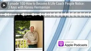 Episode 100-How to Become A Life Coach People Notice: 3 Keys with Hanna Hermanson