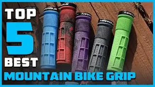 Top 5 Best Mountain Bike Grip for MTB, BMX, Mountain, Downhill, Folding Bike Reviews 2023