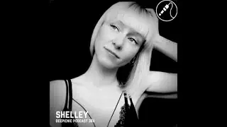 SHELLEY @ Deepicnic Podcast #386