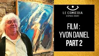 Le Comoedia Espace d'Art pr&eacute;sente : Yvon Daniel peintre des &eacute;l&eacute;ments originels, Partie 2 I ART FILM