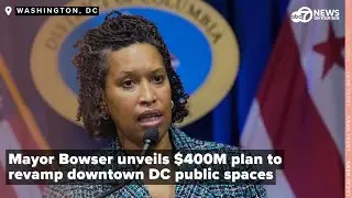Mayor Bowser unveils $400M plan to revamp downtown DC public spaces