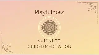 Playfulness | 5-Minute Guided Meditation